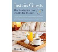 Just Six Guests: How to Set Up and Run a Small Bed & Breakfast, 4th Revised Edition