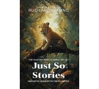 Just So Stories By Rudyard Kipling (Illustrated & Annotated): Imaginative Origin Myths for the Curious