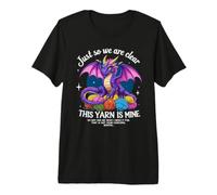 Just So We are Clear Yarn is Mine, Dragon Colorful Yarn Eggs Premium T-Shirt