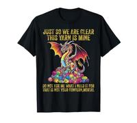 Just So We Are Clear Yarn Is Mine Yarn Eggs Dragon Colorful T-Shirt