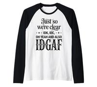Just So We’re Clear IDK IDC IDGAF Funny Sarcastic Quote Raglan Baseball Tee