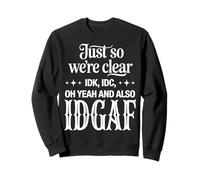 Just So We’re Clear IDK IDC IDGAF Funny Sarcastic Quote Sweatshirt