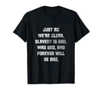 Just So We're Clear, Slavery was Bad and Forever Will Be T-Shirt