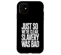 Just So We're Clear, Slavery was Bad Funny Quote Case for iPhone 11