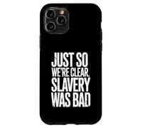 Just So We're Clear, Slavery was Bad Funny Quote Case for iPhone 11 Pro