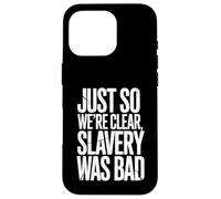 Just So We're Clear, Slavery was Bad Funny Quote Case for iPhone 16 Pro