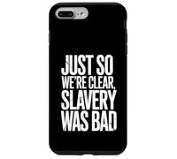 Just So We're Clear, Slavery was Bad Funny Quote Case for iPhone 7 Plus/8 Plus