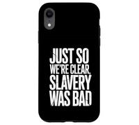 Just So We're Clear, Slavery was Bad Funny Quote Case for iPhone XR