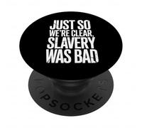 Just So We're Clear, Slavery was Bad Funny Quote PopSockets Adhesive PopGrip