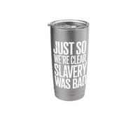 Just So We're Clear, Slavery was Bad Funny Quote Stainless Steel Insulated Tumbler