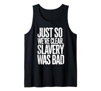 Just So We're Clear, Slavery was Bad Funny Quote Tank Top