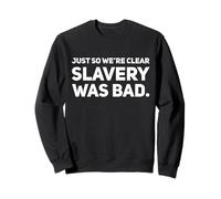 Just So We're Clear Slavery was Bad Sweatshirt