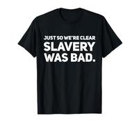 Just So We're Clear Slavery was Bad T-Shirt
