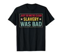 Just So We're Clear, Slavery was Bad T-Shirt