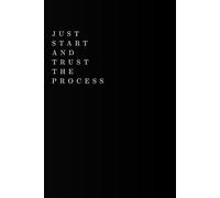 JUST START AND TRUST THE PROCESS - Das Notizbuch, dass dich zum Erfolg bringen wird