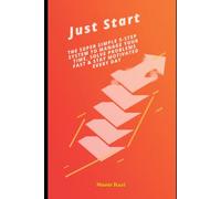 Just Start.: The Super Simple 5-Step System to Manage Your Time,Solve Problems Fast & Stay Motivated Every Day.