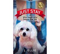 JUST STAY: A Who-Saved-Who Rescue Dog Tale