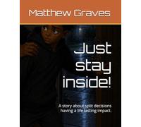 Just stay inside!: A story about split decisions having a life lasting impact.