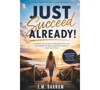 Just Succeed Already!: A Heart-Led Guide to Building the Life You Dream of and Leaving a Legacy That Matters