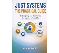 Just Systems: A Practical Guide to Designing the Engines That Produce Your Health, Wealth, and Life Outcomes (The Law of Abundance Series)