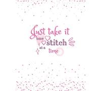 Just Take It One Stitch at a Time: Cross Stitch or Embroidery Log Book and Project Planner | Organise 50 Projects and 24 Months | Keep Track of Materials