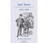 Just Taxes: The Politics of Taxation in Britain, 1914-1979 by Martin Daunton (2002-11-18)