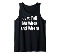 Just Tell Me When and Where Tank Top