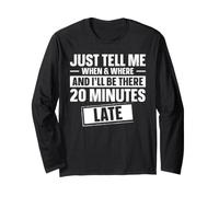 Just Tell Me When & Where and I'll Be There 20 Minutes Late Long Sleeve T-Shirt