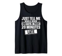 Just Tell Me When & Where and I'll Be There 20 Minutes Late Tank Top