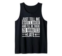 Just Tell Me When & Where and I'll Be There 20 Minutes Late Tank Top