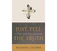 Just Tell the Truth: A Call to Faith, Hope and Courage