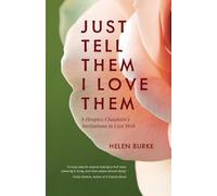 JUST TELL THEM I LOVE THEM: A Hospice Chaplain’s Invitations to Live Well