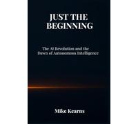 Just the Beginning: The AI Revolution and the Dawn of Autonomous Intelligence