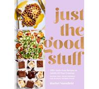 Just the Good Stuff: 100+ Guilt-Free Recipes to Satisfy All Your Cravings