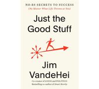 Just the Good Stuff : No-BS Secrets to Success (No Matter What Life Throws at You)