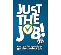 Just the Job!: Smart and fast strategies to get the perfect job