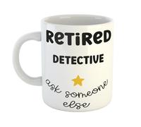 Just The Shirt Retired Detective Ask Someone Else Hand Printed Coffee Mug Gift for Office Desk, Home or Workplace, Ideal Present for Birthdays or Retirement