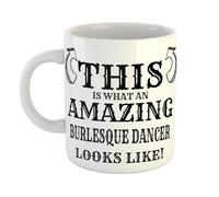 Just The Shirt This is What an Amazing Burlesque Dancer Looks Like Mug, Stocking Filler Gift, 11 oz Ceramic Mug