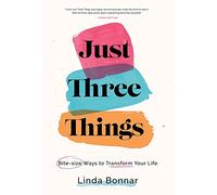 Just Three Things: Bite-size ways to transform your life.