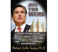 Just Too Weird: Bishop Romney and the Mormon Takeover of America: Bishop Romney & the Mormon Takeover of America -- Polygamy, Theocracy & Subversion