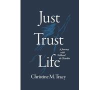 Just Trust Life: A Journey with Teilhard de Chardin