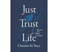 Just Trust Life: A Journey with Teilhard de Chardin