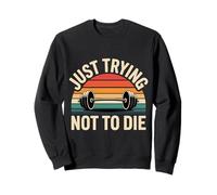 Just Trying Not To Die Intense Workout Training - Sweatshirt