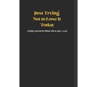 Just Trying Not to Lose It Today: A Daily Journal for When Life Is Just... a Lot