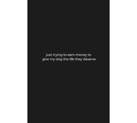 Just Trying to Earn Money to Give My Dog the Life They Deserve: Compact 120 page Lined Notebook / 6 x 9 inches
