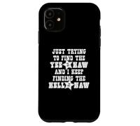 Just Trying To Find The Yee To My Haw - Funny Cowboy Cowgirl Case for iPhone 11