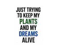 JUST TRYING TO KEEP MY PLANTS AND DREAMS ALIVE JOURNAL: 6 x 9 Blank Lined Notebook Journal - Funny Saying Sarcastic Work Gag Gift for Office Coworkers, Employees, Adults, Boss, Friends