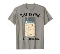 Just Trying to Keep This Alive Funny Sourdough T-Shirt