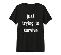 Just Trying to Survive Premium T-Shirt