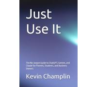 Just Use It: The No-Jargon Guide to ChatGPT, Gemini, and Claude for Parents, Students, and Business Owners (Practical AI Playbooks)